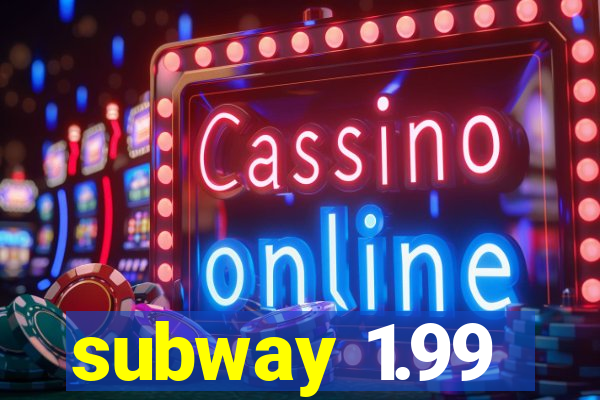 subway 1.99